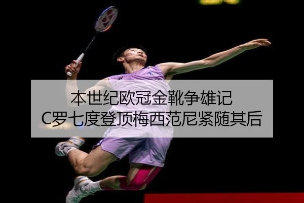本世纪欧冠金靴争雄记 C罗七度登顶梅西范尼紧随其后